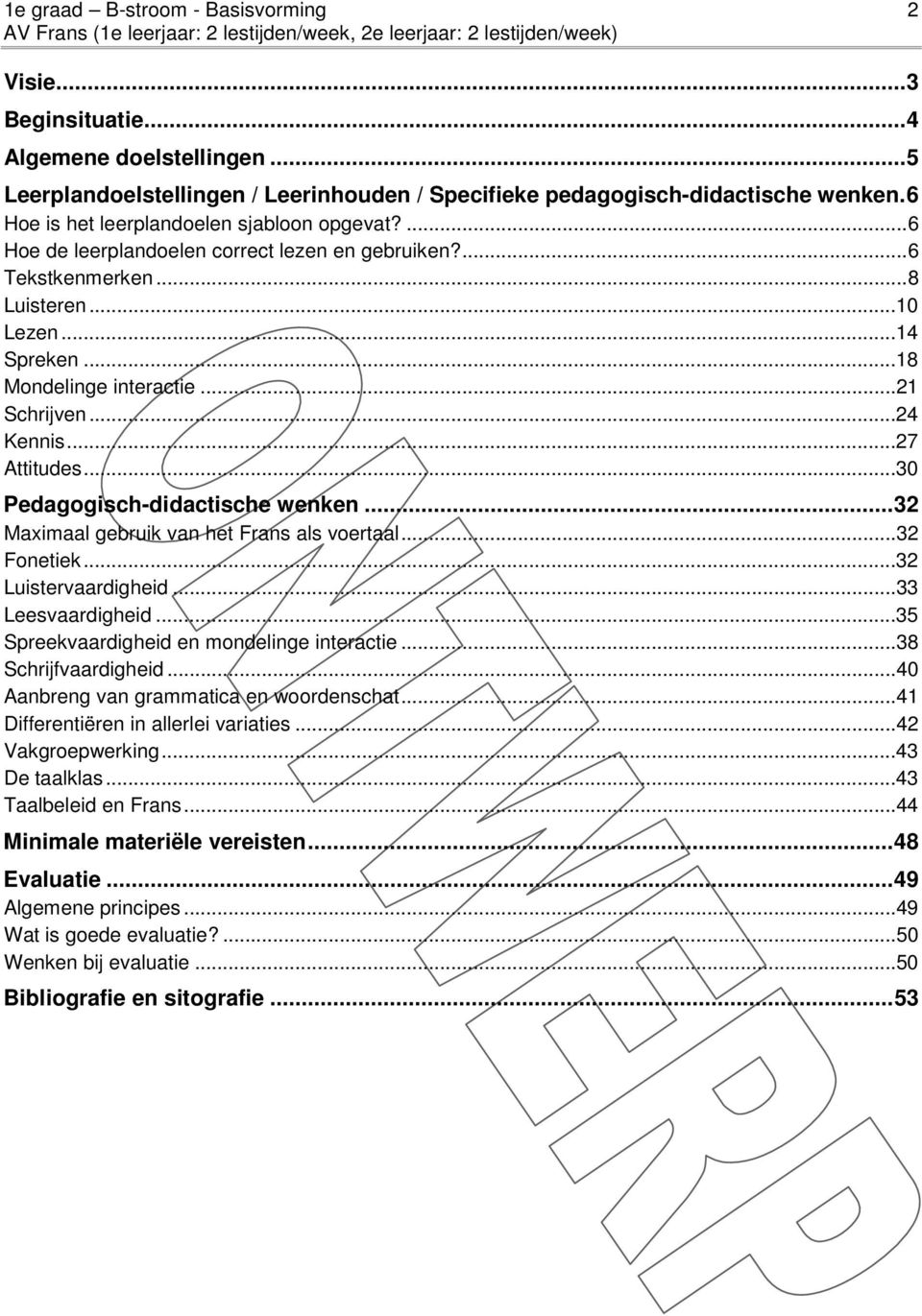 ..24 Kennis...27 Attitudes...30 Pedagogisch-didactische wenken... 32 Maximaal gebruik van het Frans als voertaal...32 Fonetiek...32 Luistervaardigheid...33 Leesvaardigheid.