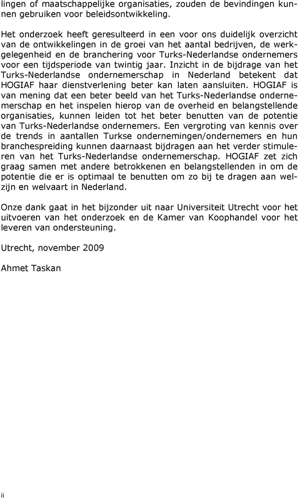 ondernemers voor een tijdsperiode van twintig jaar. Inzicht in de bijdrage van het Turks-Nederlandse ondernemerschap in Nederland betekent dat HOGIAF haar dienstverlening beter kan laten aansluiten.
