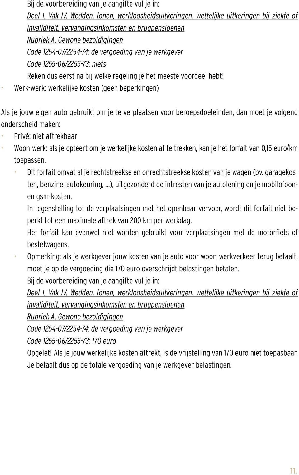 Gewone bezoldigingen Code 1254-07/2254-74: de vergoeding van je werkgever Code 1255-06/2255-73: niets Reken dus eerst na bij welke regeling je het meeste voordeel hebt!