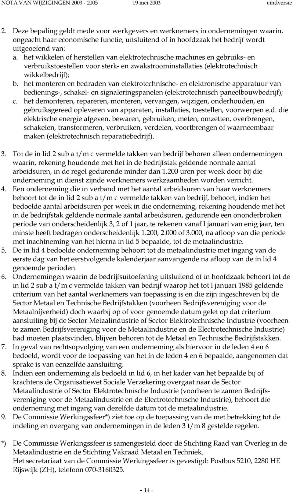 het monteren en bedraden van elektrotechnische- en elektronische apparatuur van bedienings-, schakel- en signaleringspanelen (elektrotechnisch paneelbouwbedrijf); c.