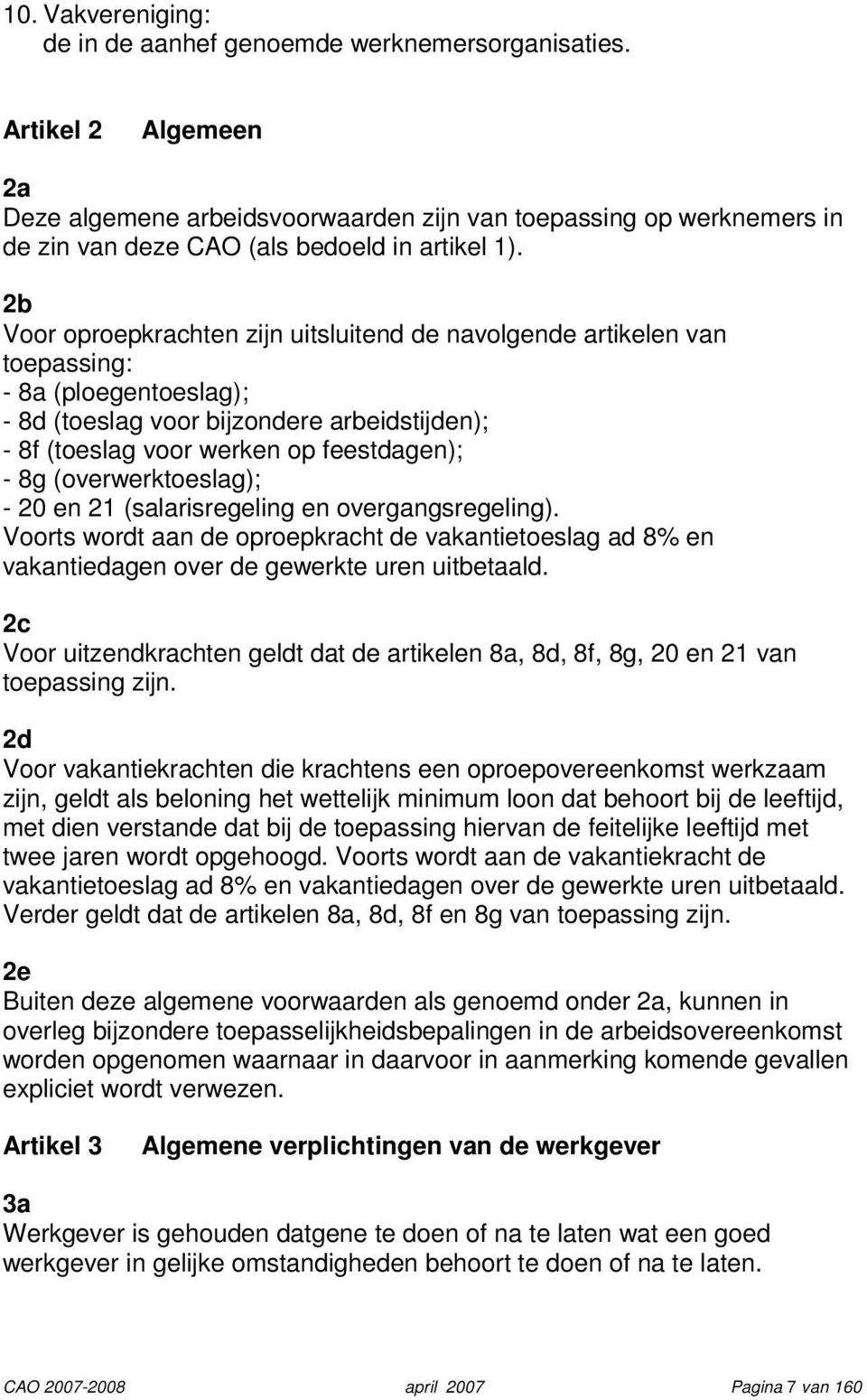 2b Voor oproepkrachten zijn uitsluitend de navolgende artikelen van toepassing: - 8a (ploegentoeslag); - 8d (toeslag voor bijzondere arbeidstijden); - 8f (toeslag voor werken op feestdagen); - 8g