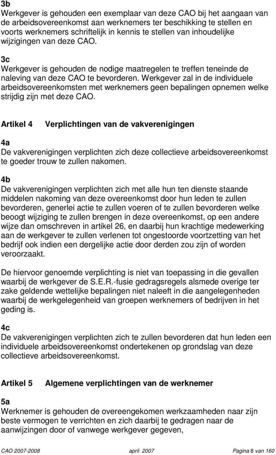 Werkgever zal in de individuele arbeidsovereenkomsten met werknemers geen bepalingen opnemen welke strijdig zijn met deze CAO.