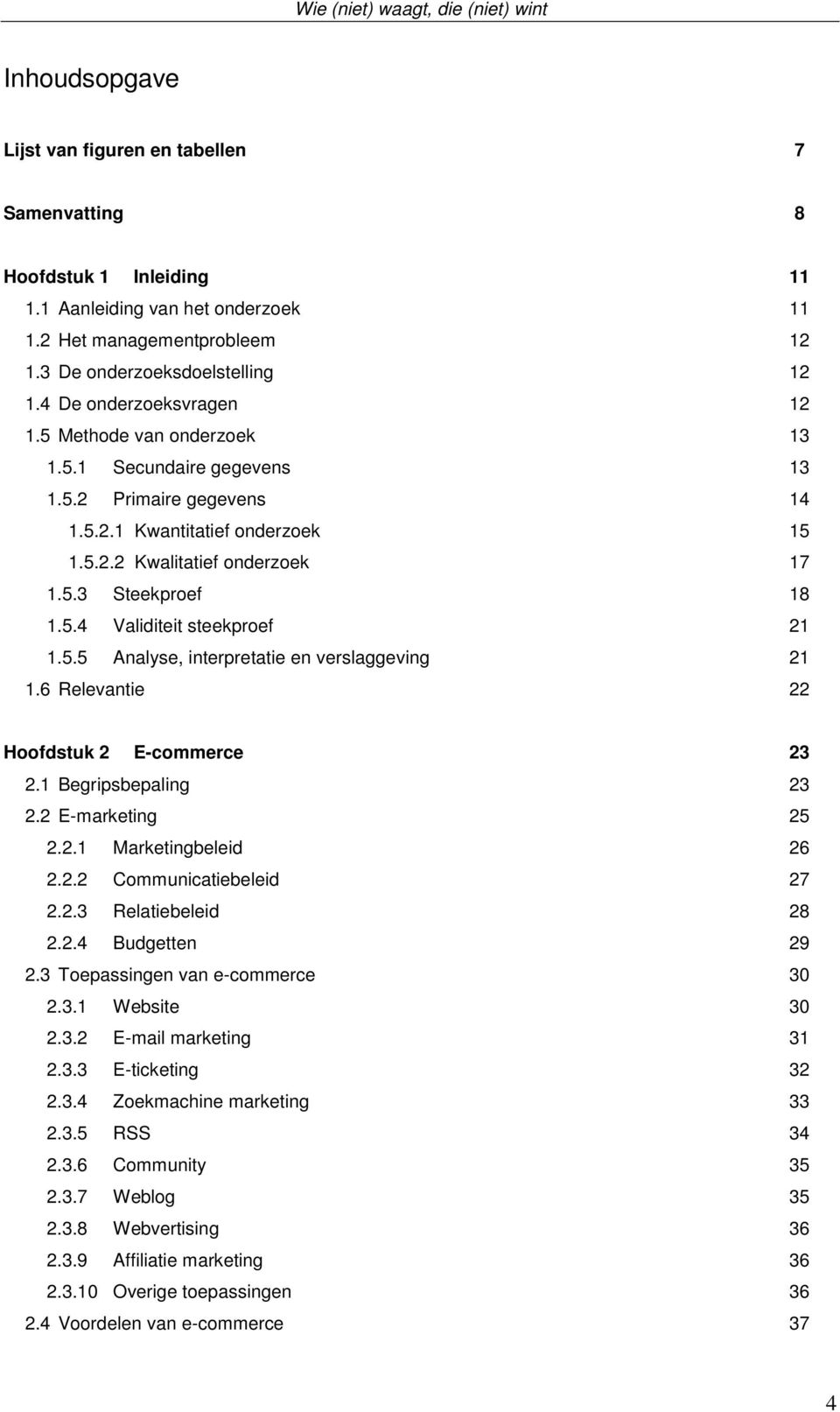 5.4 Validiteit steekproef 21 1.5.5 Analyse, interpretatie en verslaggeving 21 1.6 Relevantie 22 Hoofdstuk 2 E-commerce 23 2.1 Begripsbepaling 23 2.2 E-marketing 25 2.2.1 Marketingbeleid 26 2.2.2 Communicatiebeleid 27 2.