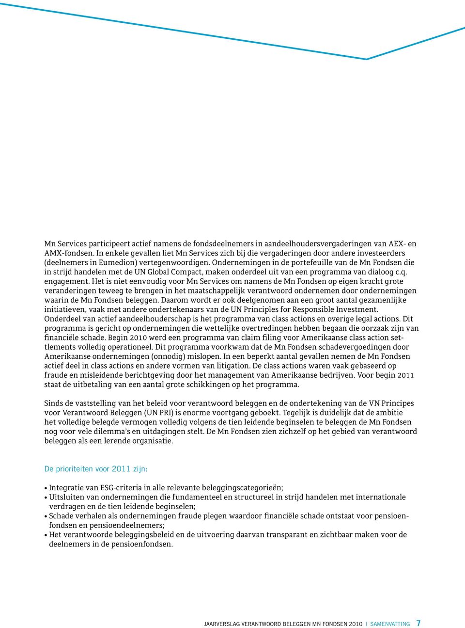 Ondernemingen in de portefeuille van de Mn Fondsen die in strijd handelen met de UN Global Compact, maken onderdeel uit van een programma van dialoog c.q. engagement.