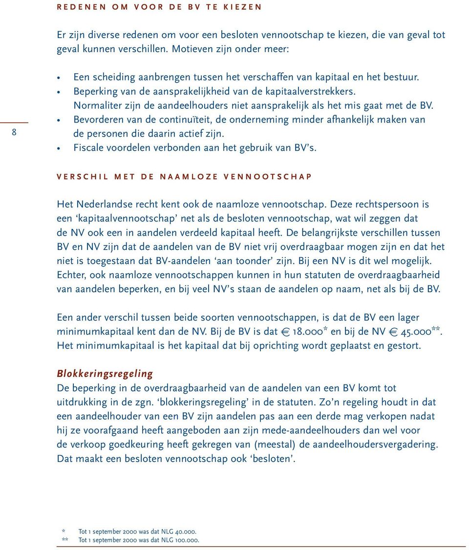 Normaliter zijn de aandeelhouders niet aansprakelijk als het mis gaat met de BV. Bevorderen van de continuïteit, de onderneming minder afhankelijk maken van de personen die daarin actief zijn.