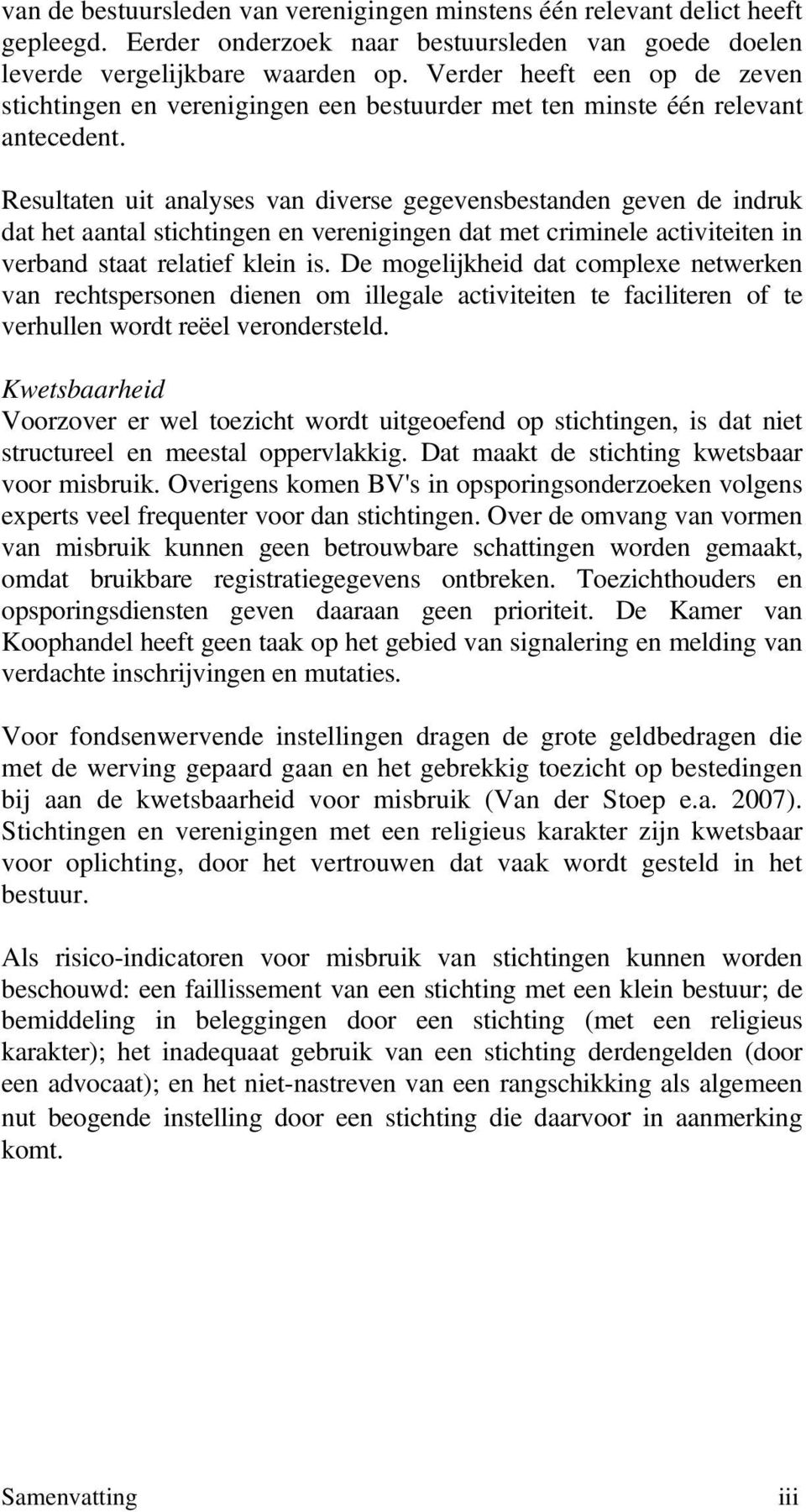 Resultaten uit analyses van diverse gegevensbestanden geven de indruk dat het aantal stichtingen en verenigingen dat met criminele activiteiten in verband staat relatief klein is.