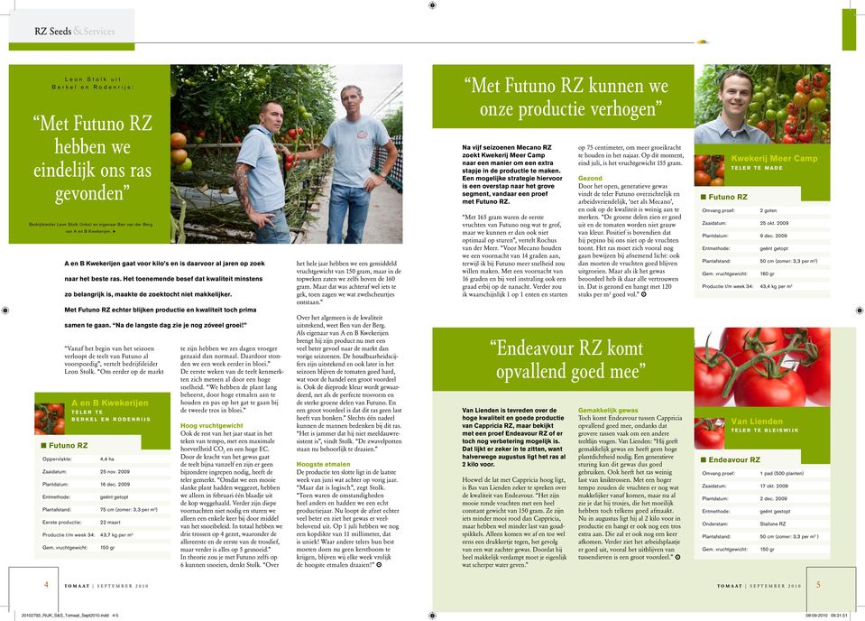 2009 Plantafstand: 75 cm (zomer: 3,3 per m 2 ) Eerste productie: A en B Kwekerijen gaat voor kilo s en is daarvoor al jaren op zoek naar het beste ras.