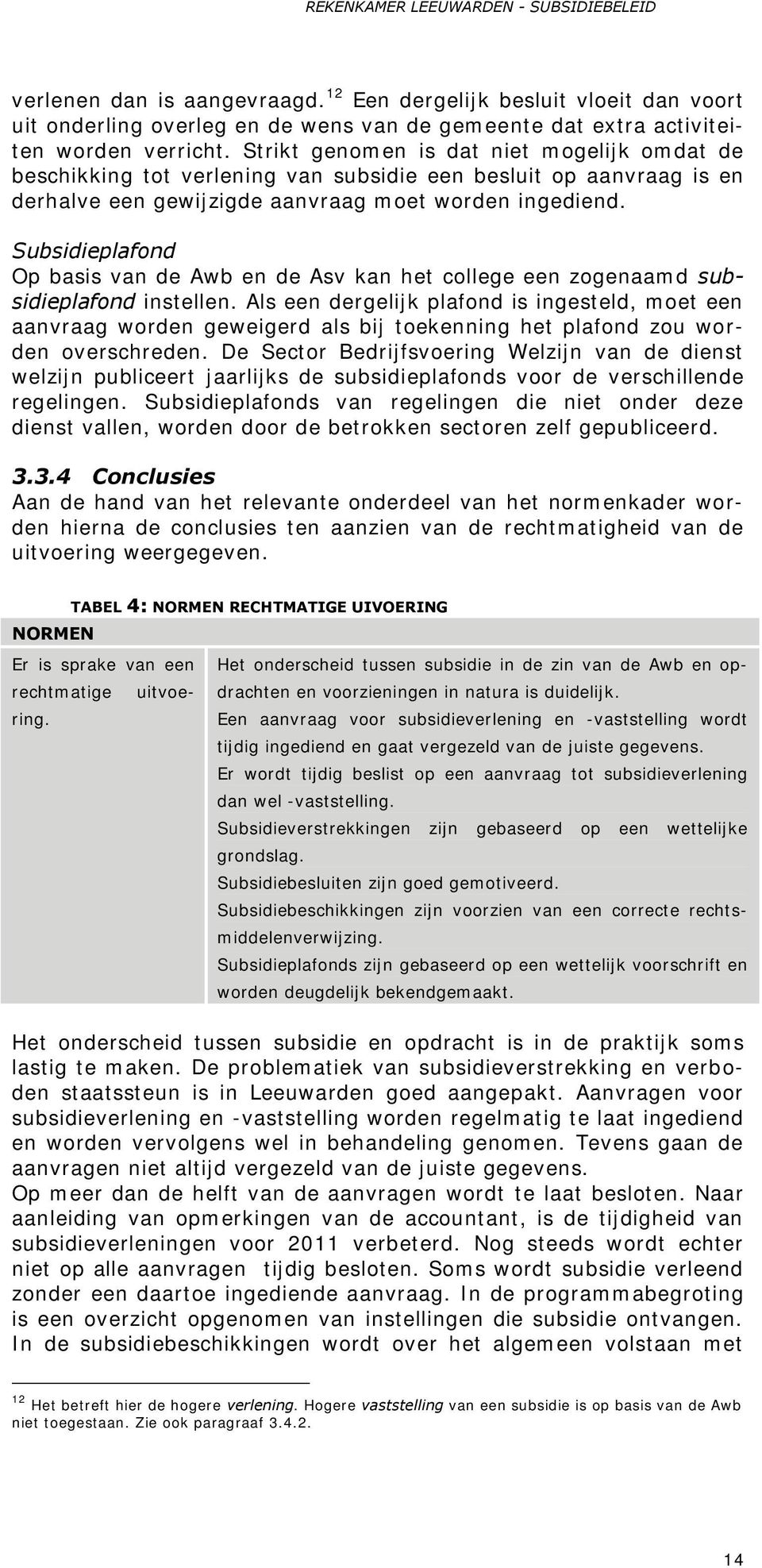 Subsidieplafond Op basis van de Awb en de Asv kan het college een zogenaamd subsidieplafond instellen.