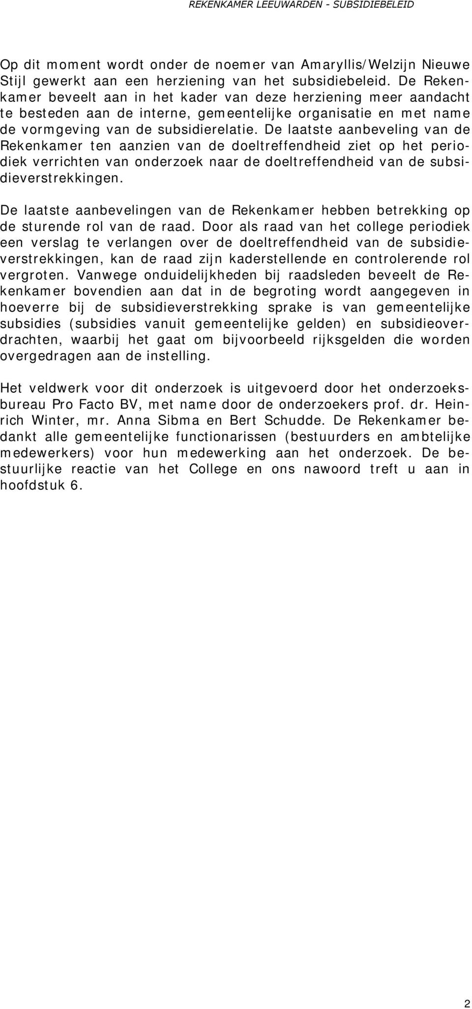 De laatste aanbeveling van de Rekenkamer ten aanzien van de doeltreffendheid ziet op het periodiek verrichten van onderzoek naar de doeltreffendheid van de subsidieverstrekkingen.