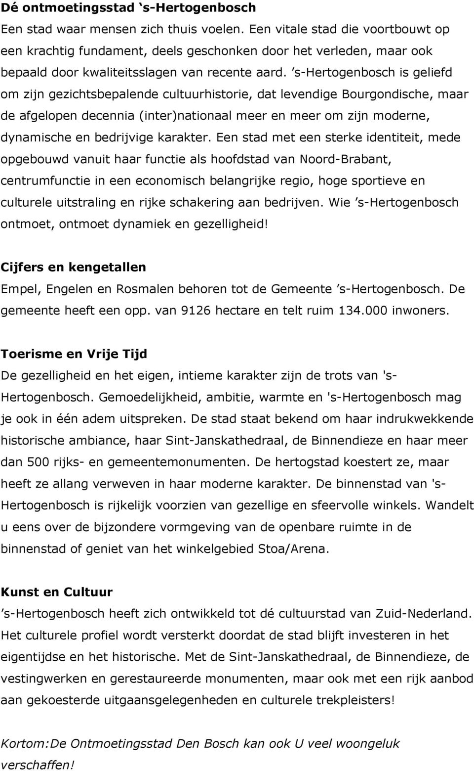 s-hertogenbosch is geliefd om zijn gezichtsbepalende cultuurhistorie, dat levendige Bourgondische, maar de afgelopen decennia (inter)nationaal meer en meer om zijn moderne, dynamische en bedrijvige