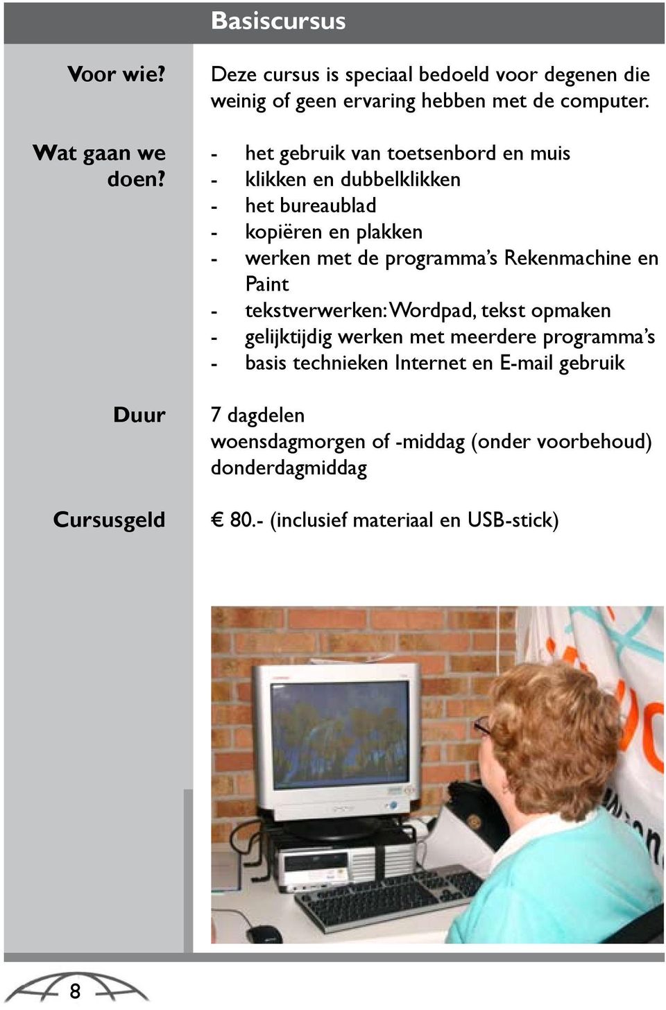 - het gebruik van toetsenbord en muis - klikken en dubbelklikken - het bureaublad - kopiëren en plakken - werken met de programma s