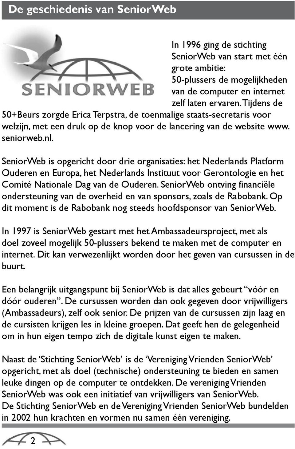 SeniorWeb is opgericht door drie organisaties: het Nederlands Platform Ouderen en Europa, het Nederlands Instituut voor Gerontologie en het Comité Nationale Dag van de Ouderen.