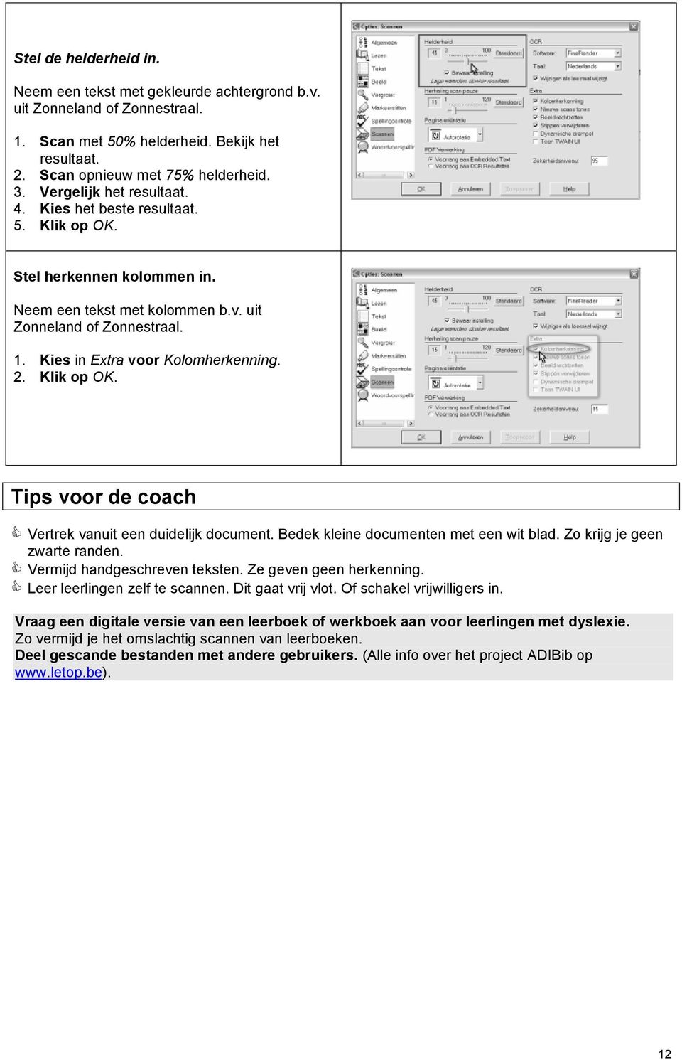 2. Klik op OK. Tips voor de coach Vertrek vanuit een duidelijk document. Bedek kleine documenten met een wit blad. Zo krijg je geen zwarte randen. Vermijd handgeschreven teksten.