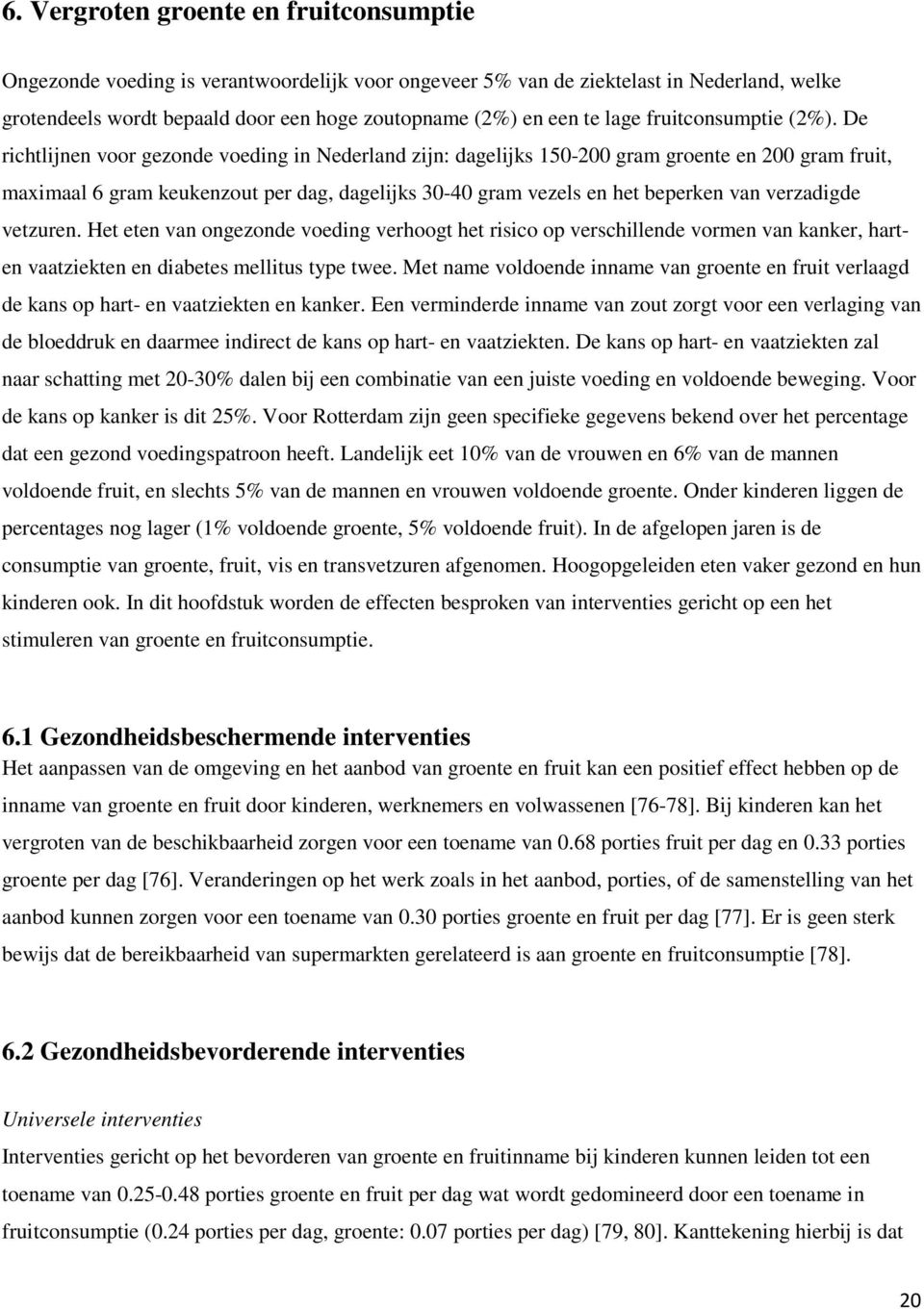 De richtlijnen voor gezonde voeding in Nederland zijn: dagelijks 150-200 gram groente en 200 gram fruit, maximaal 6 gram keukenzout per dag, dagelijks 30-40 gram vezels en het beperken van verzadigde