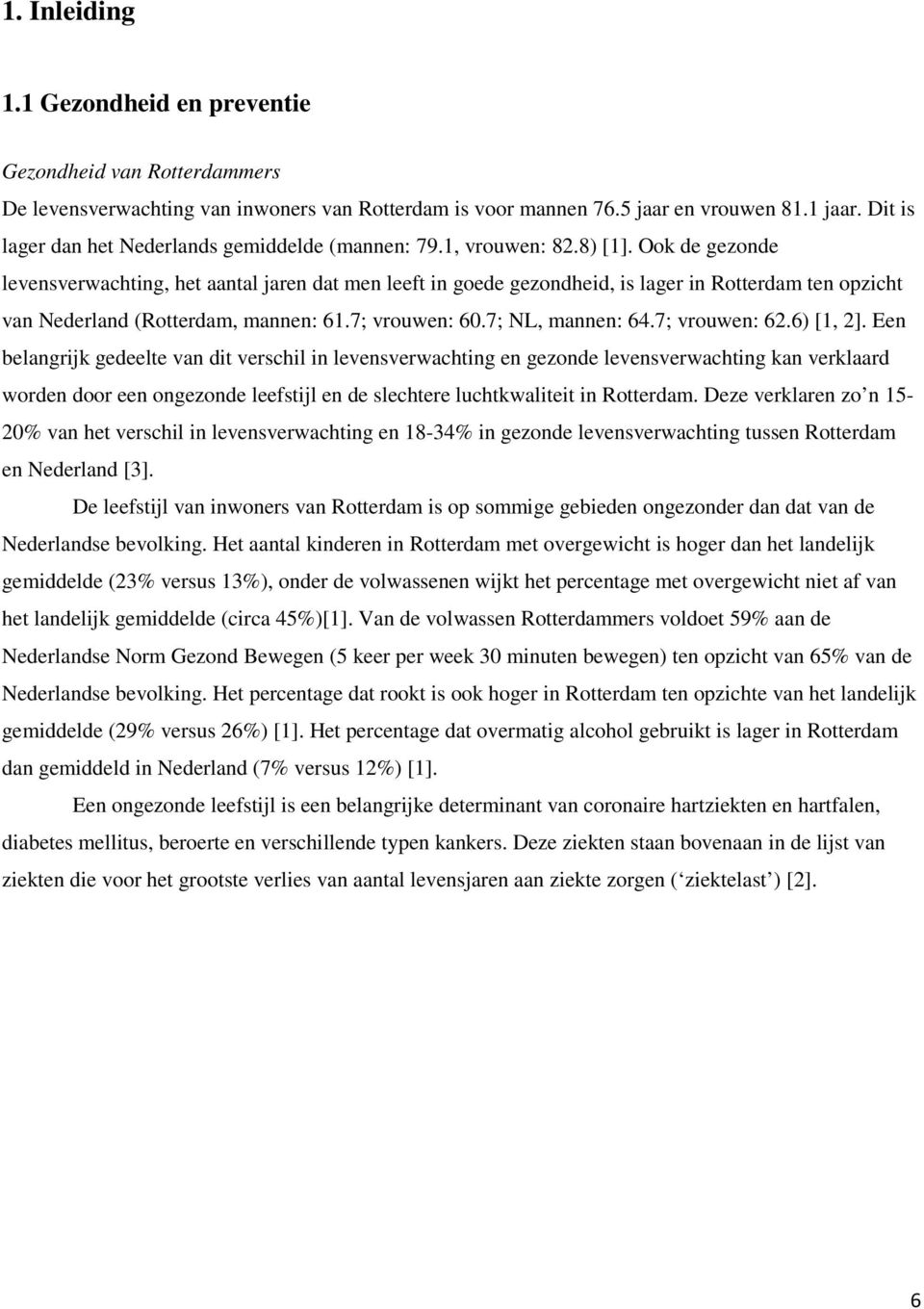 Ook de gezonde levensverwachting, het aantal jaren dat men leeft in goede gezondheid, is lager in Rotterdam ten opzicht van Nederland (Rotterdam, mannen: 61.7; vrouwen: 60.7; NL, mannen: 64.