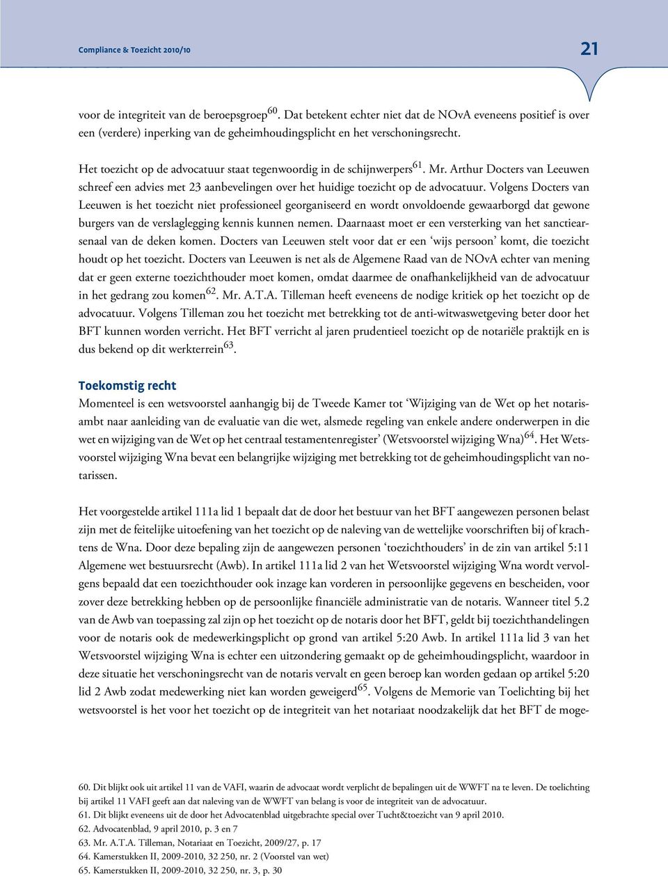 Het toezicht op de advocatuur staat tegenwoordig in de schijnwerpers 61. Mr. Arthur Docters van Leeuwen schreef een advies met 23 aanbevelingen over het huidige toezicht op de advocatuur.