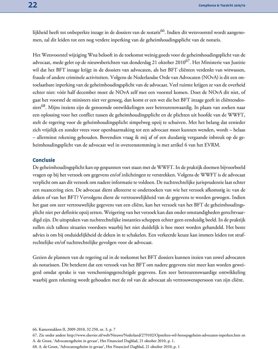 Het Wetsvoorstel wijziging Wna belooft in de toekomst weinig goeds voor de geheimhoudingsplicht van de advocaat, mede gelet op de nieuwsberichten van donderdag 21 oktober 2010 67.