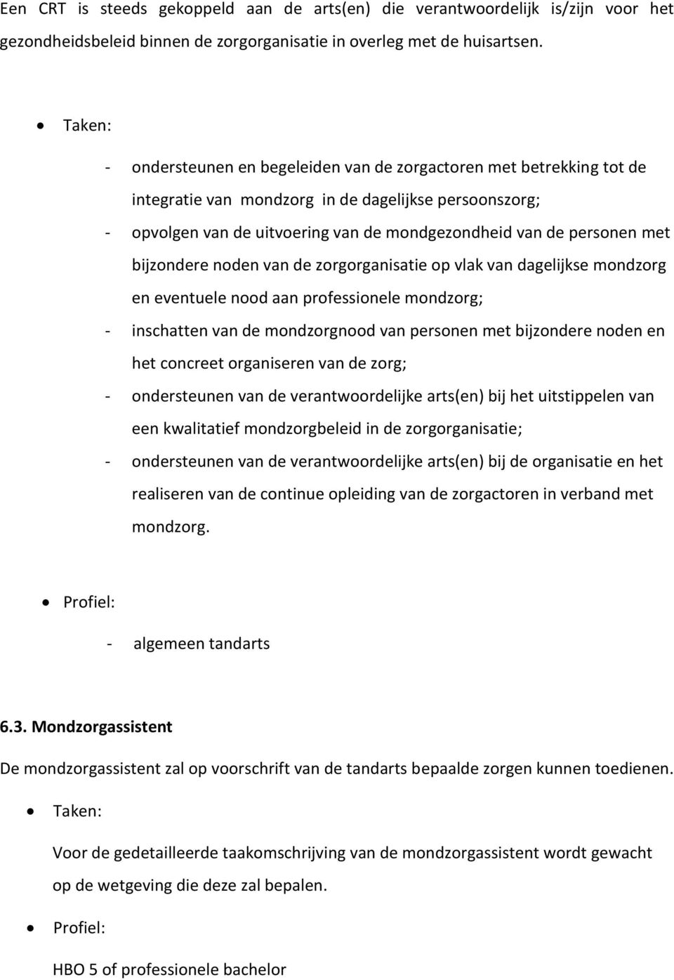 met bijzondere noden van de zorgorganisatie op vlak van dagelijkse mondzorg en eventuele nood aan professionele mondzorg; - inschatten van de mondzorgnood van personen met bijzondere noden en het