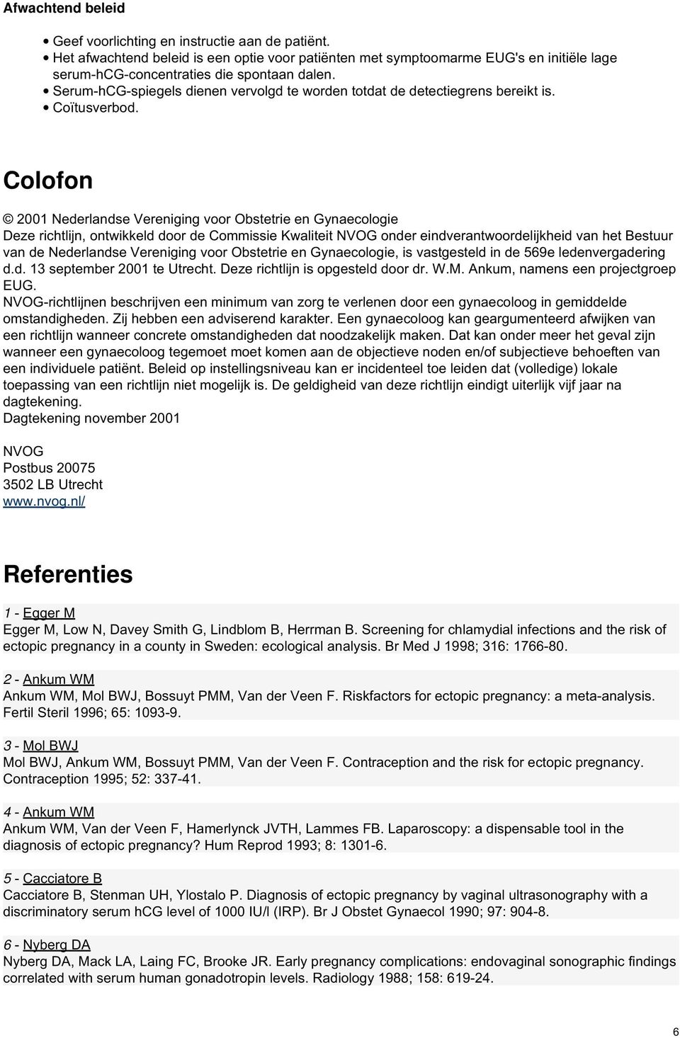 Colofon 2001 Nederlandse Vereniging voor Obstetrie en Gynaecologie Deze richtlijn, ontwikkeld door de Commissie Kwaliteit NVOG onder eindverantwoordelijkheid van het Bestuur van de Nederlandse