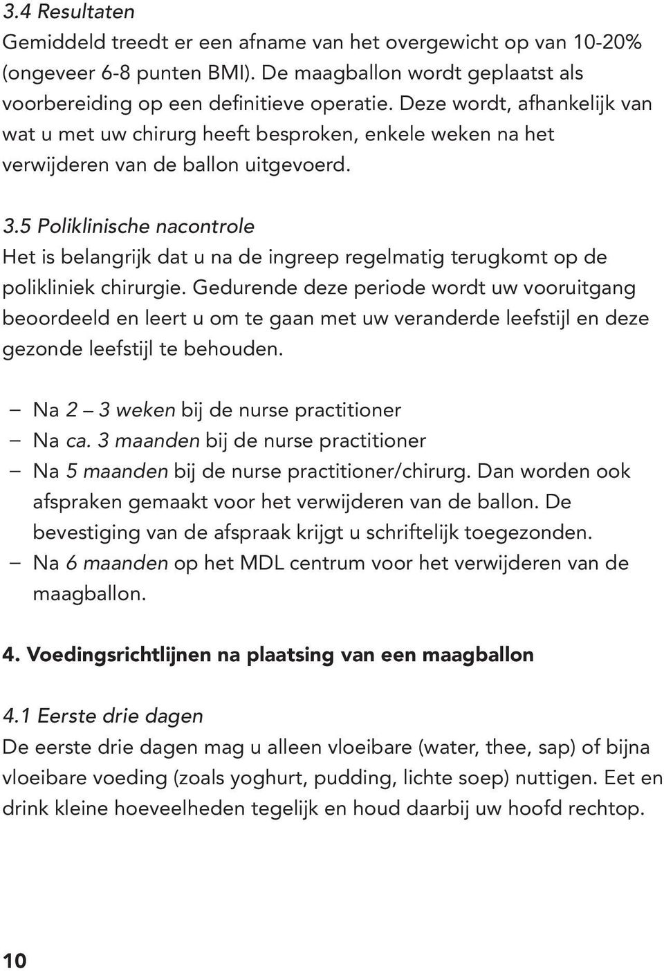 5 Poliklinische nacontrole Het is belangrijk dat u na de ingreep regelmatig terugkomt op de polikliniek chirurgie.