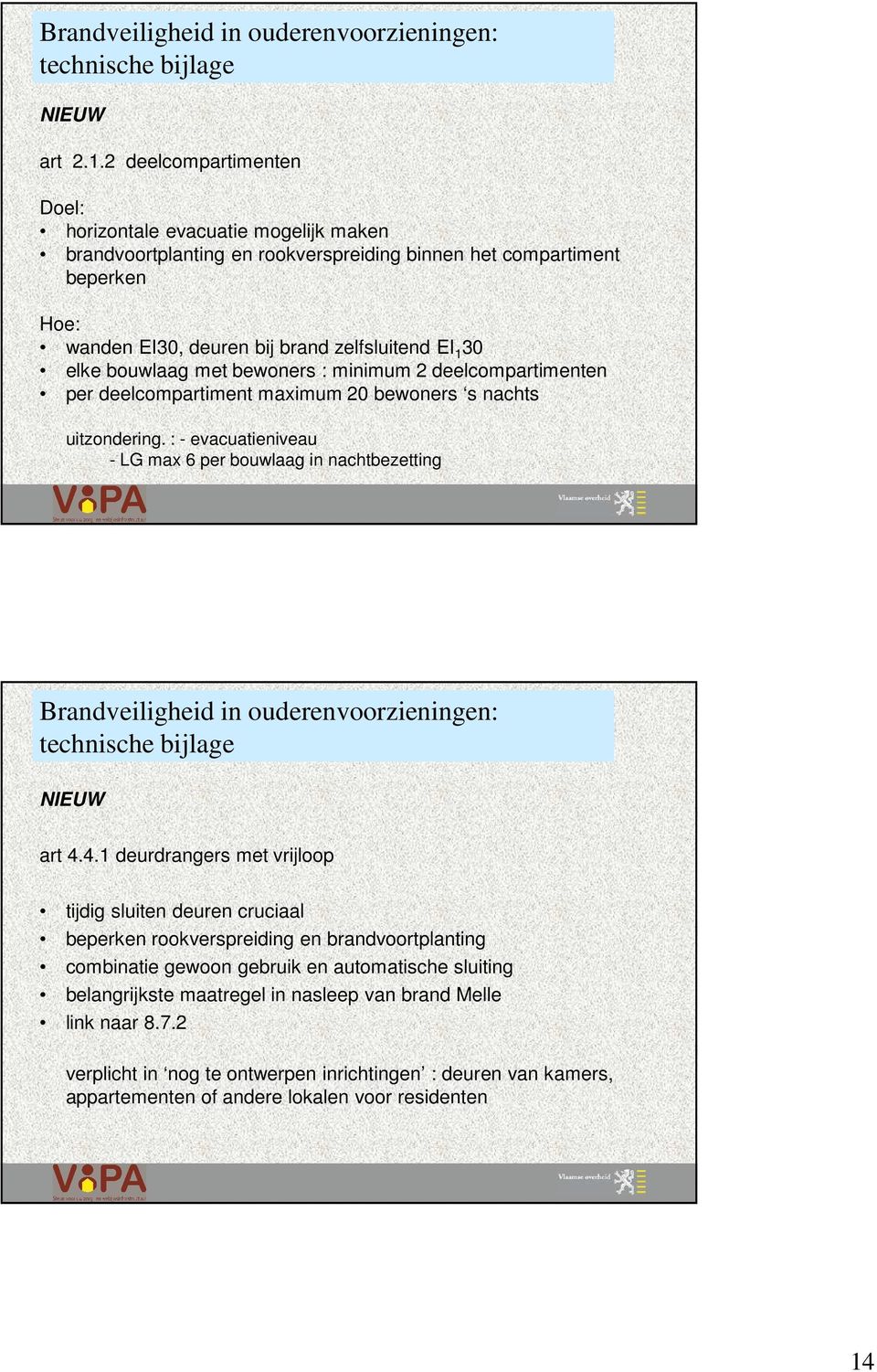 EI 1 30 elke bouwlaag met bewoners : minimum 2 deelcompartimenten per deelcompartiment maximum 20 bewoners s nachts uitzondering.