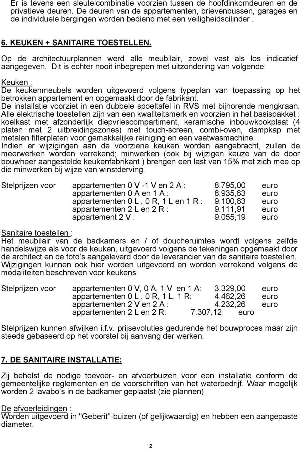 Op de architectuurplannen werd alle meubilair, zowel vast als los indicatief aangegeven.