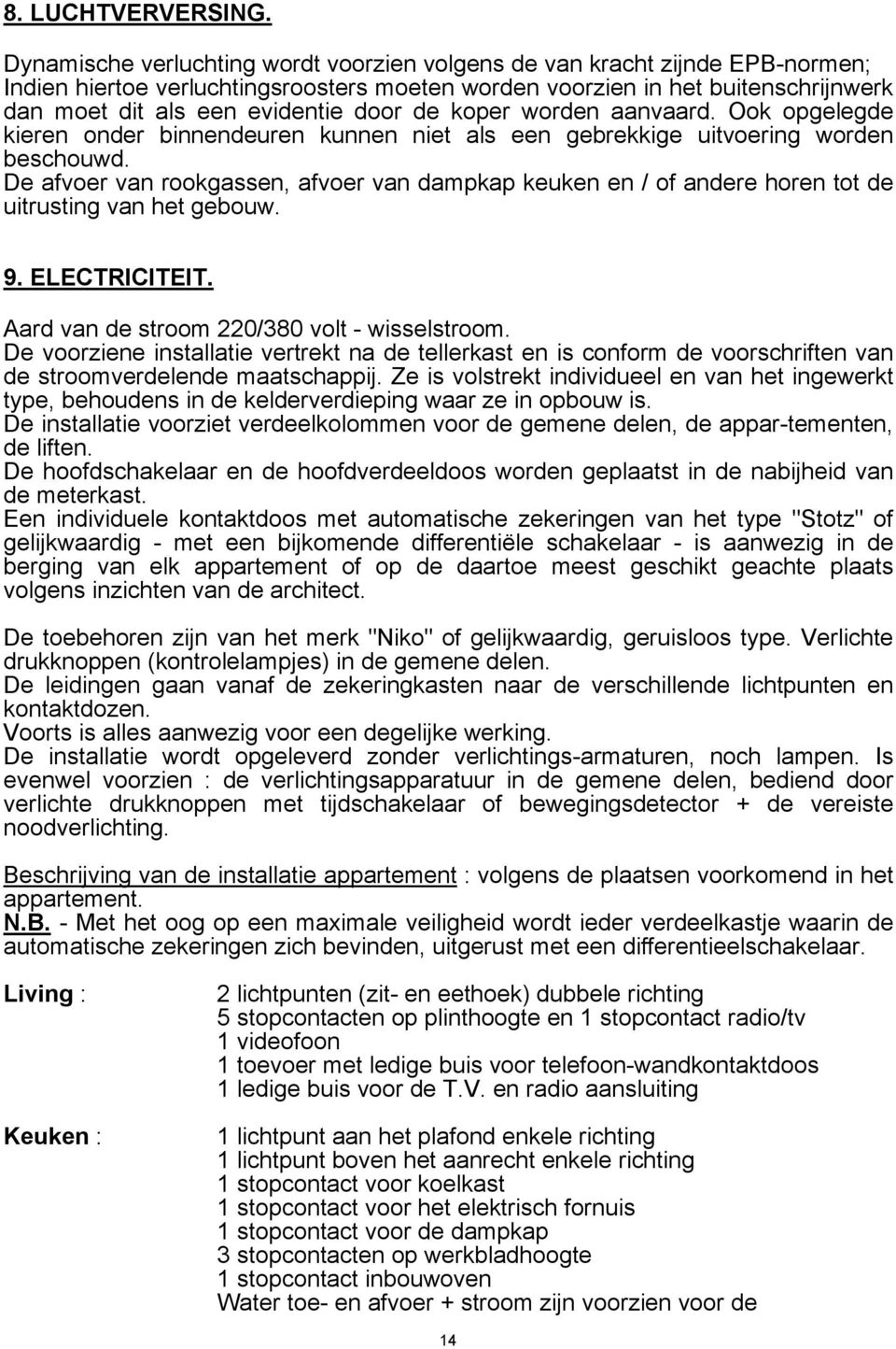 de koper worden aanvaard. Ook opgelegde kieren onder binnendeuren kunnen niet als een gebrekkige uitvoering worden beschouwd.