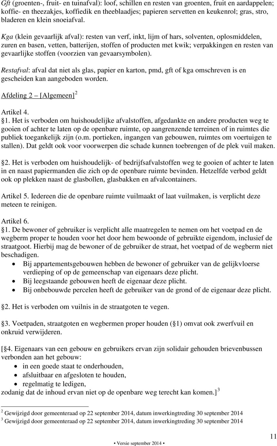 Kga (klein gevaarlijk afval): resten van verf, inkt, lijm of hars, solventen, oplosmiddelen, zuren en basen, vetten, batterijen, stoffen of producten met kwik; verpakkingen en resten van gevaarlijke