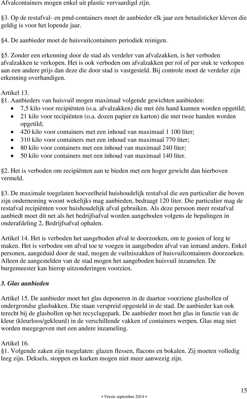 Het is ook verboden om afvalzakken per rol of per stuk te verkopen aan een andere prijs dan deze die door stad is vastgesteld. Bij controle moet de verdeler zijn erkenning overhandigen. Artikel 13