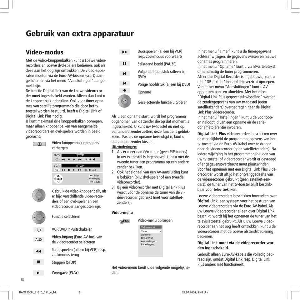 Alleen dan kunt u de knoppenbalk gebruiken. Ook voor timer-opnames van satellietprogramma s die door het tvtoestel worden bestuurd, heeft u Digital Link of Digital Link Plus nodig.