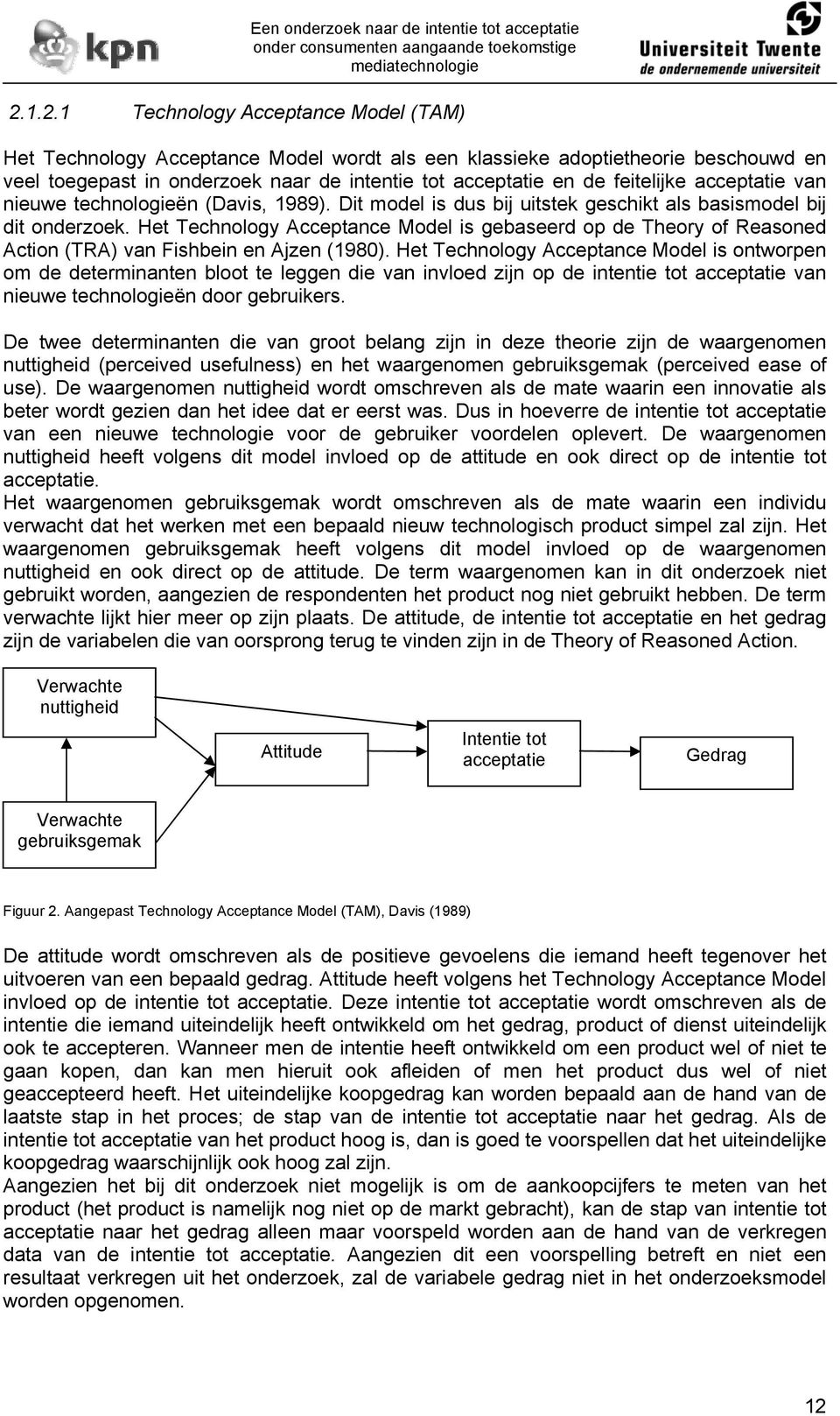 Het Technology Acceptance Model is gebaseerd op de Theory of Reasoned Action (TRA) van Fishbein en Ajzen (1980).