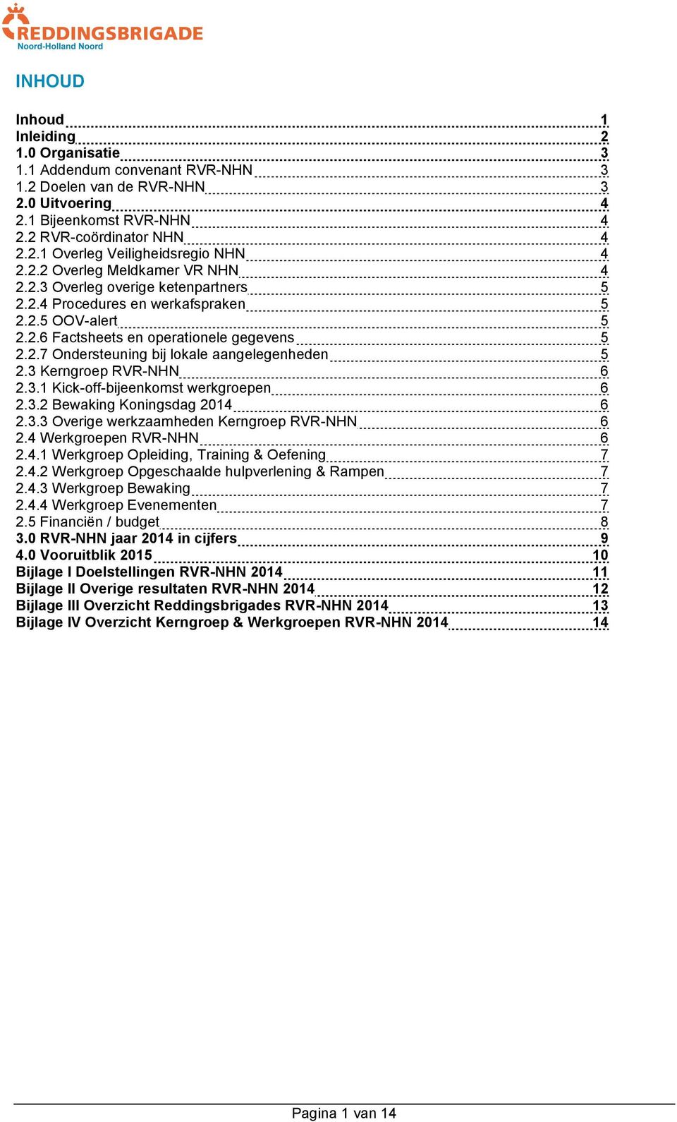 3 Kerngroep RVR-NHN 6 2.3.1 Kick-off-bijeenkomst werkgroepen 6 2.3.2 Bewaking Koningsdag 2014 6 2.3.3 Overige werkzaamheden Kerngroep RVR-NHN 6 2.4 Werkgroepen RVR-NHN 6 2.4.1 Werkgroep Opleiding, Training & Oefening 7 2.