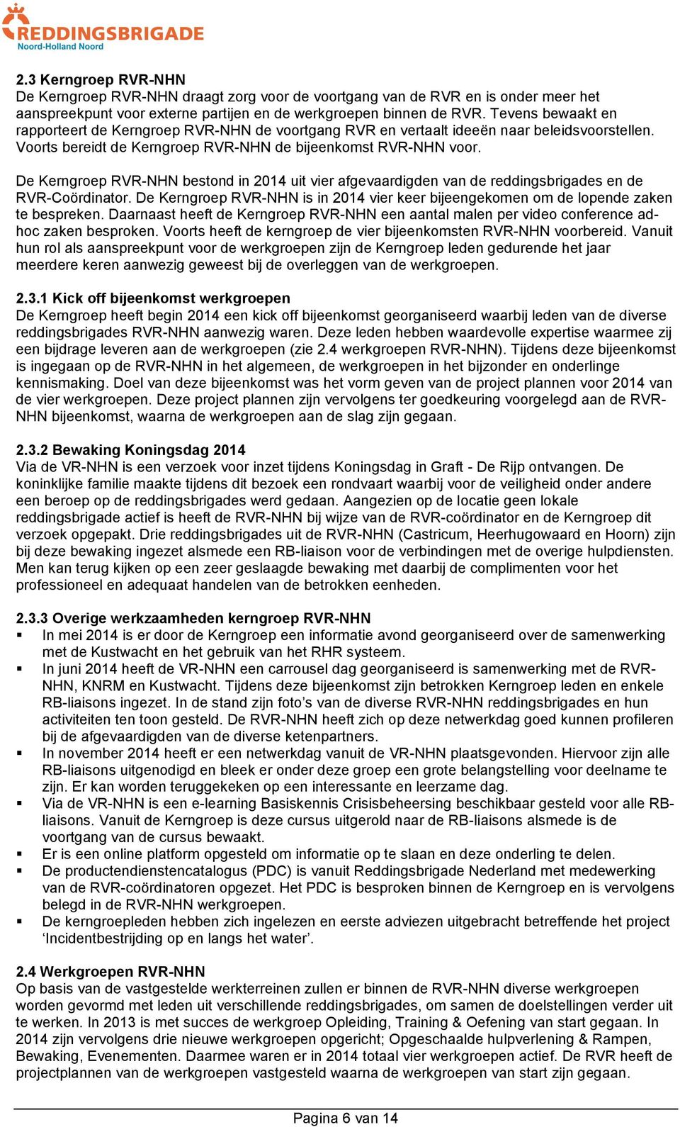 De Kerngroep RVR-NHN bestond in 2014 uit vier afgevaardigden van de reddingsbrigades en de RVR-Coördinator. De Kerngroep RVR-NHN is in 2014 vier keer bijeengekomen om de lopende zaken te bespreken.