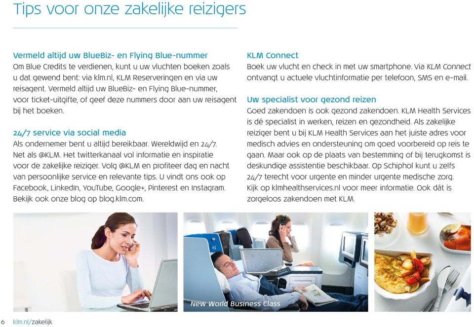 24/7 service via social media Als ondernemer bent u altijd bereikbaar. Wereldwijd en 24/7. Net als @KLM. Het twitterkanaal vol informatie en inspiratie voor de zakelijke reiziger.