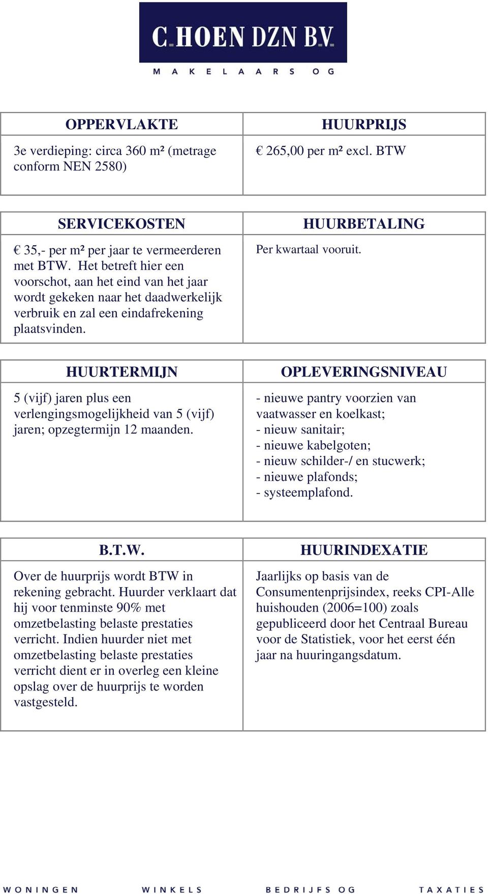 HUURTERMIJN 5 (vijf) jaren plus een verlengingsmogelijkheid van 5 (vijf) jaren; opzegtermijn 12 maanden.