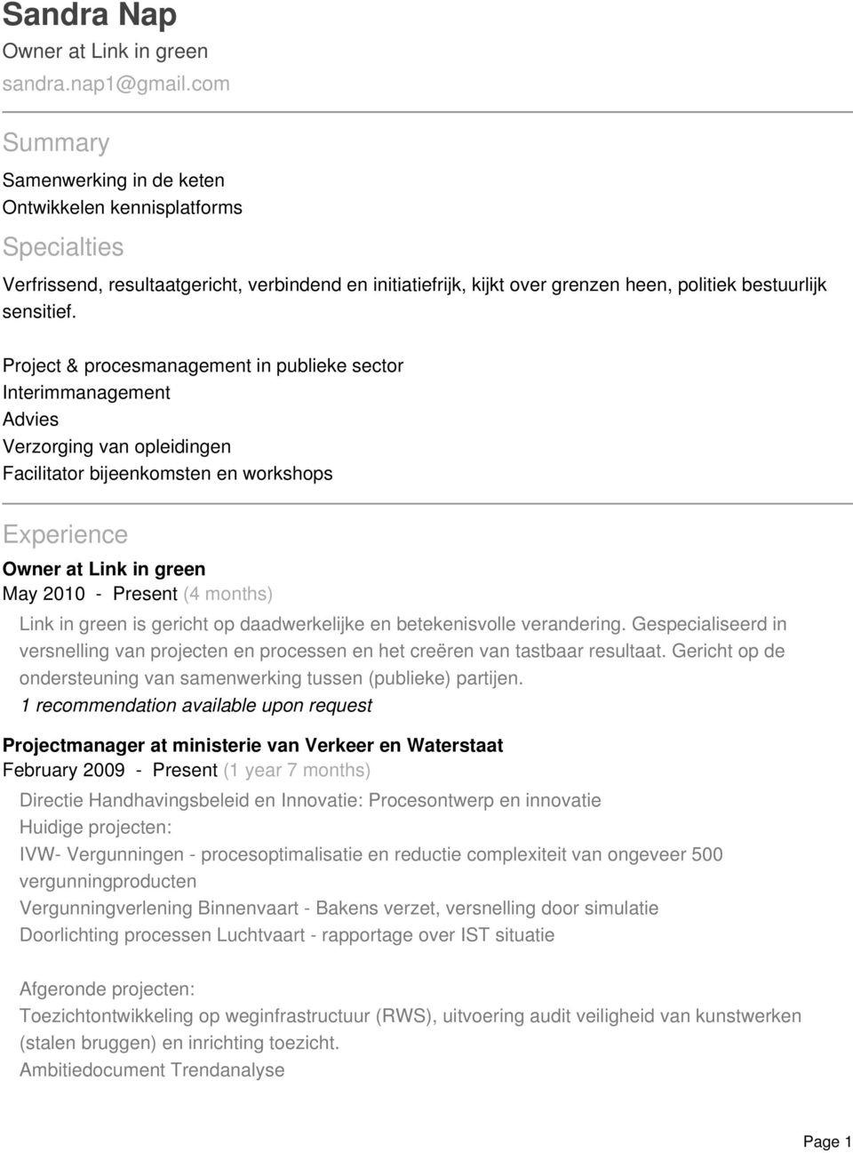 Project & procesmanagement in publieke sector Interimmanagement Advies Verzorging van opleidingen Facilitator bijeenkomsten en workshops Experience May 2010 - Present (4 months) Link in green is