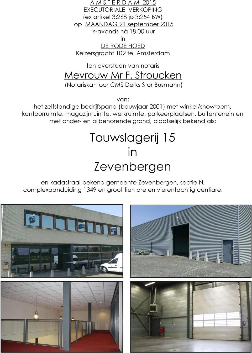 Stroucken (Notariskantoor CMS Derks Star Busmann) van: het zelfstandige bedrijfspand (bouwjaar 2001) met winkel/showroom, kantoorruimte, magazijnruimte,