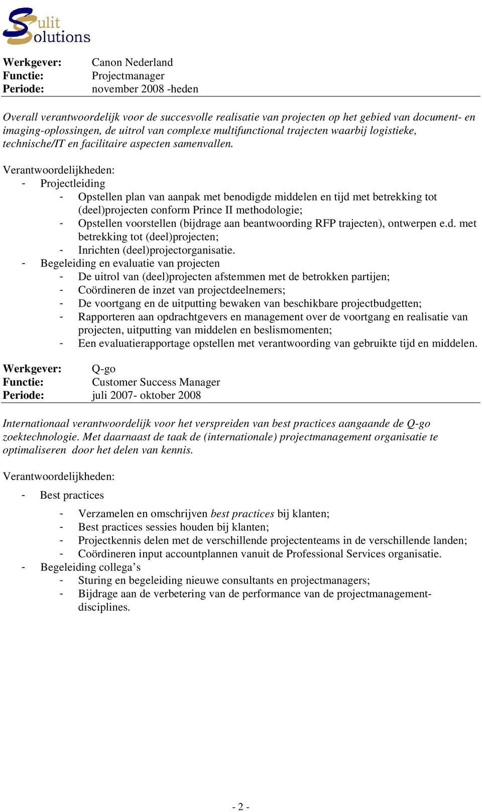 - Projectleiding - Opstellen plan van aanpak met benodigde middelen en tijd met betrekking tot (deel)projecten conform Prince II methodologie; - Opstellen voorstellen (bijdrage aan beantwoording RFP