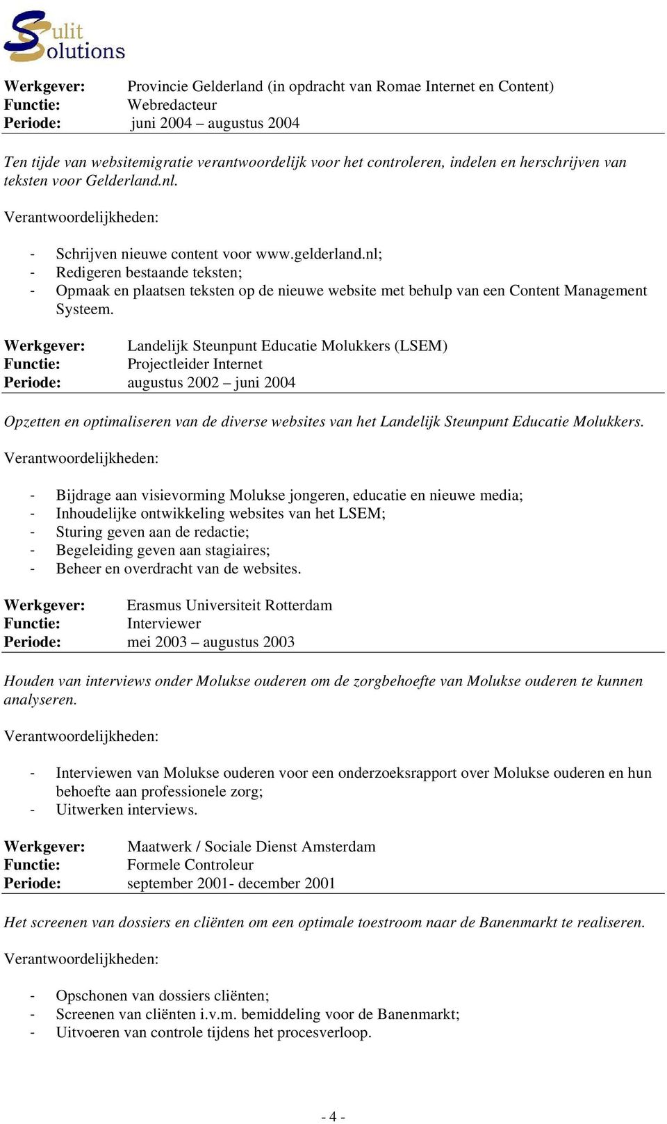 nl; - Redigeren bestaande teksten; - Opmaak en plaatsen teksten op de nieuwe website met behulp van een Content Management Systeem.