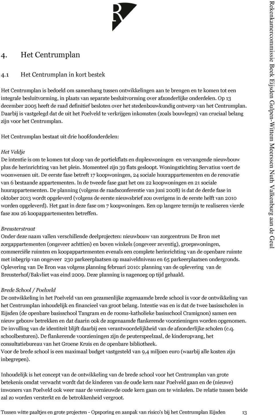 afzonderlijke onderdelen. Op 13 december 2005 heeft de raad definitief besloten over het stedenbouwkundig ontwerp van het Centrumplan.