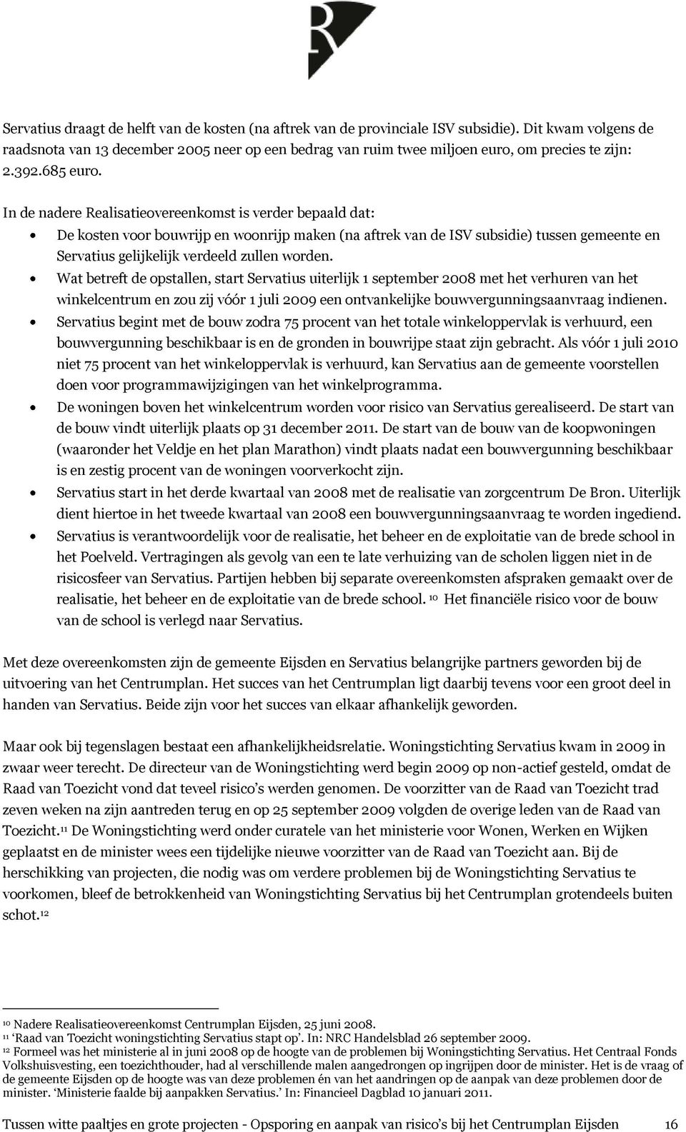 In de nadere Realisatieovereenkomst is verder bepaald dat: De kosten voor bouwrijp en woonrijp maken (na aftrek van de ISV subsidie) tussen gemeente en Servatius gelijkelijk verdeeld zullen worden.