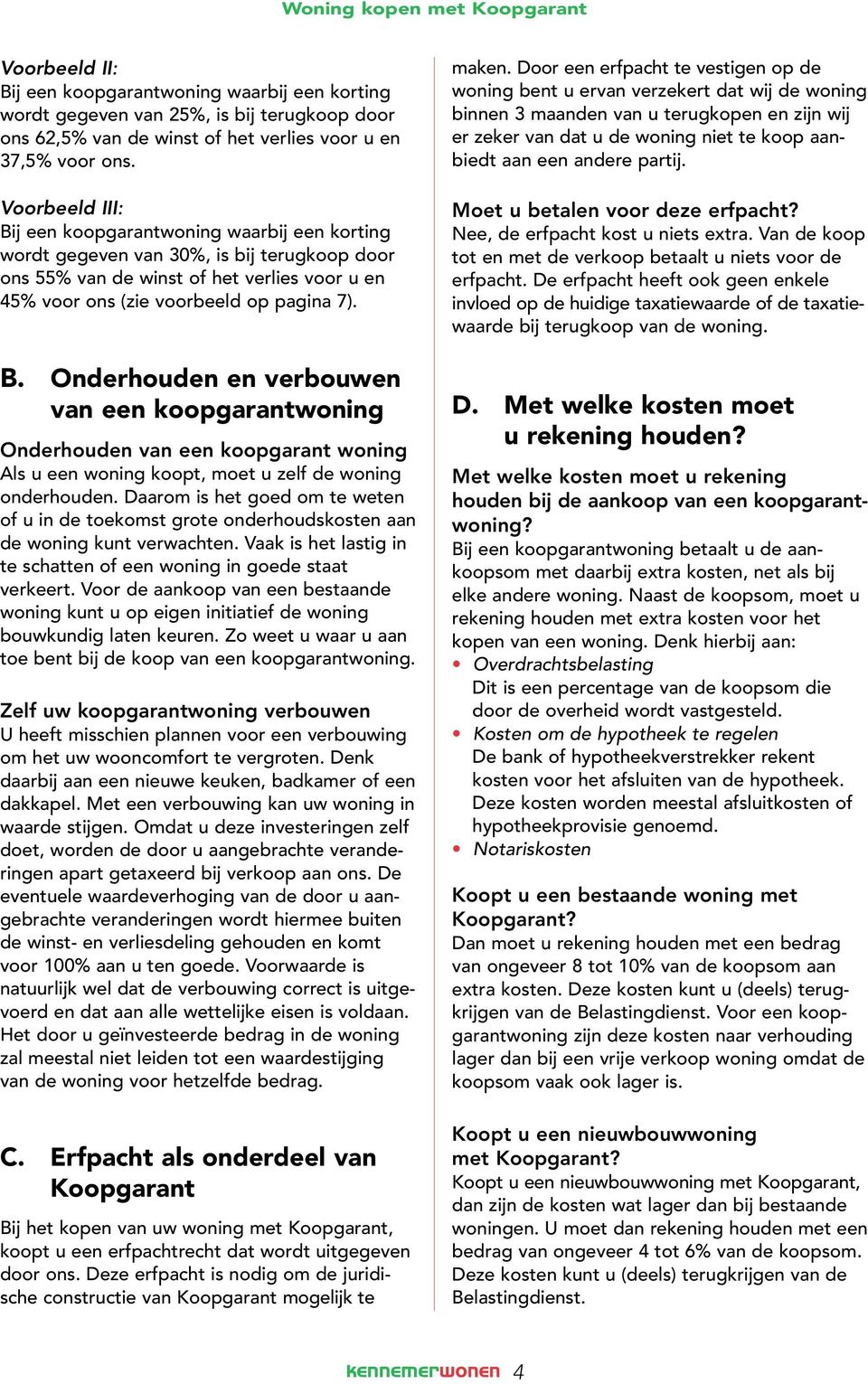 Daarom is het goed om te weten of u in de toekomst grote onderhoudskosten aan de woning kunt verwachten. Vaak is het lastig in te schatten of een woning in goede staat verkeert.