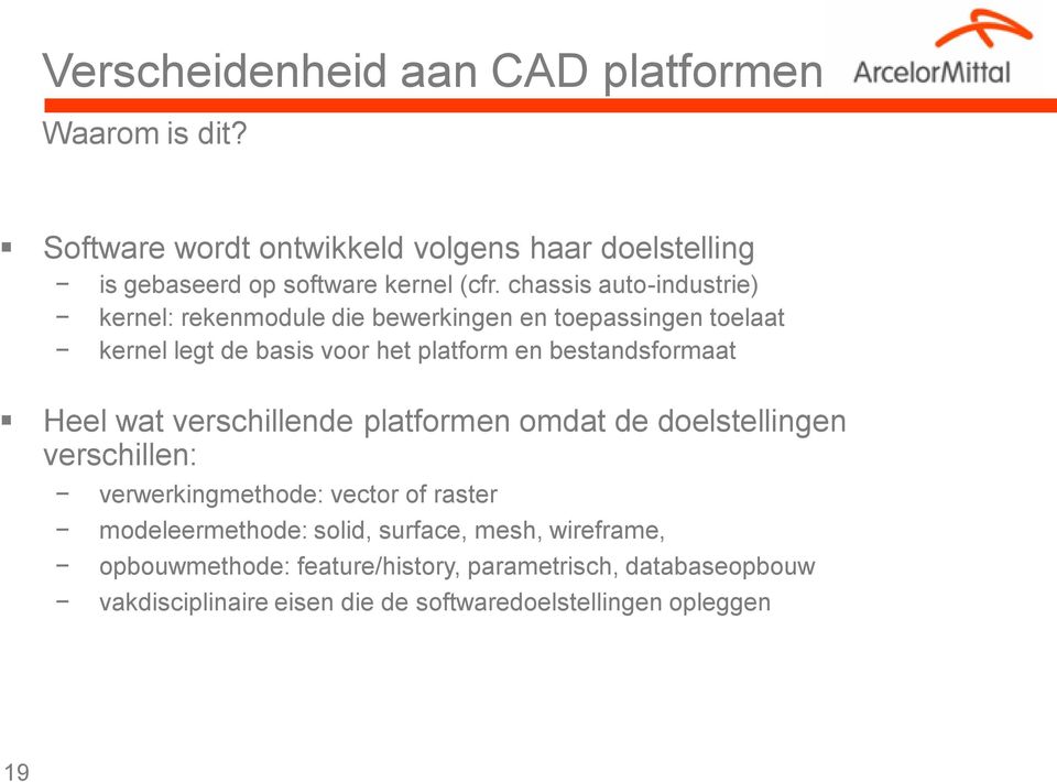 bestandsformaat Heel wat verschillende platformen omdat de doelstellingen verschillen: verwerkingmethode: vector of raster modeleermethode: