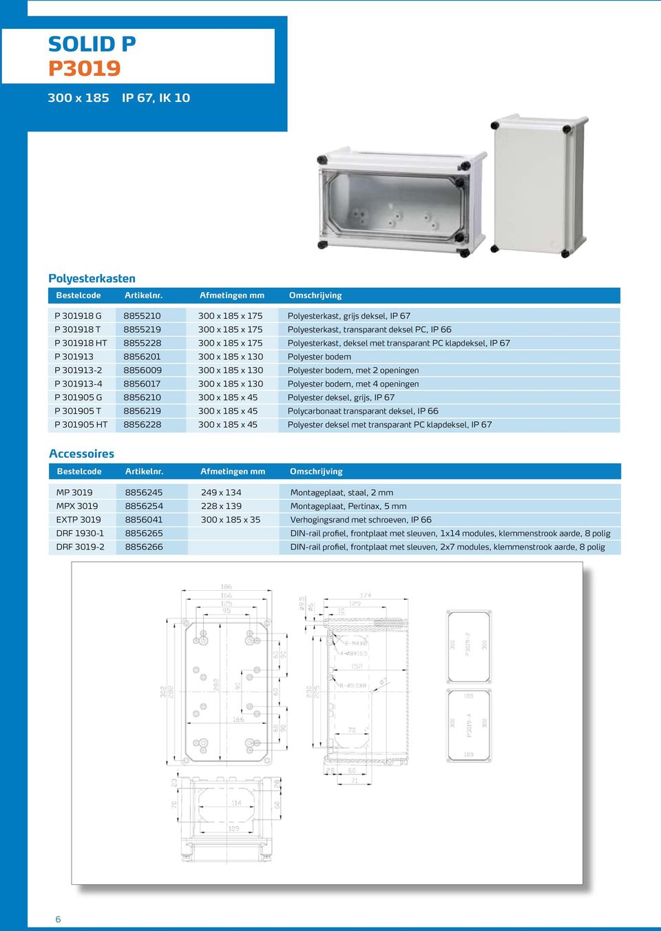 x 185 x 175 Polyesterkast, deksel met transparant PC klapdeksel, IP 67 P 301913 8856201 300 x 185 x 130 Polyester bodem P 301913-2 8856009 300 x 185 x 130 Polyester bodem, met 2 openingen P 301913-4