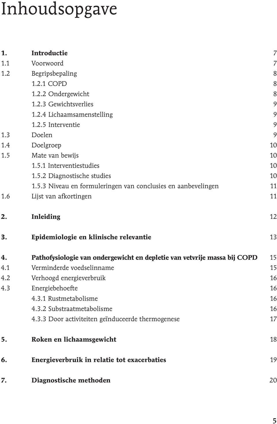 Inleiding 12 3. Epidemiologie en klinische relevantie 13 4. Pathofysiologie van ondergewicht en depletie van vetvrije massa bij COPD 15 4.1 Verminderde voedselinname 15 4.