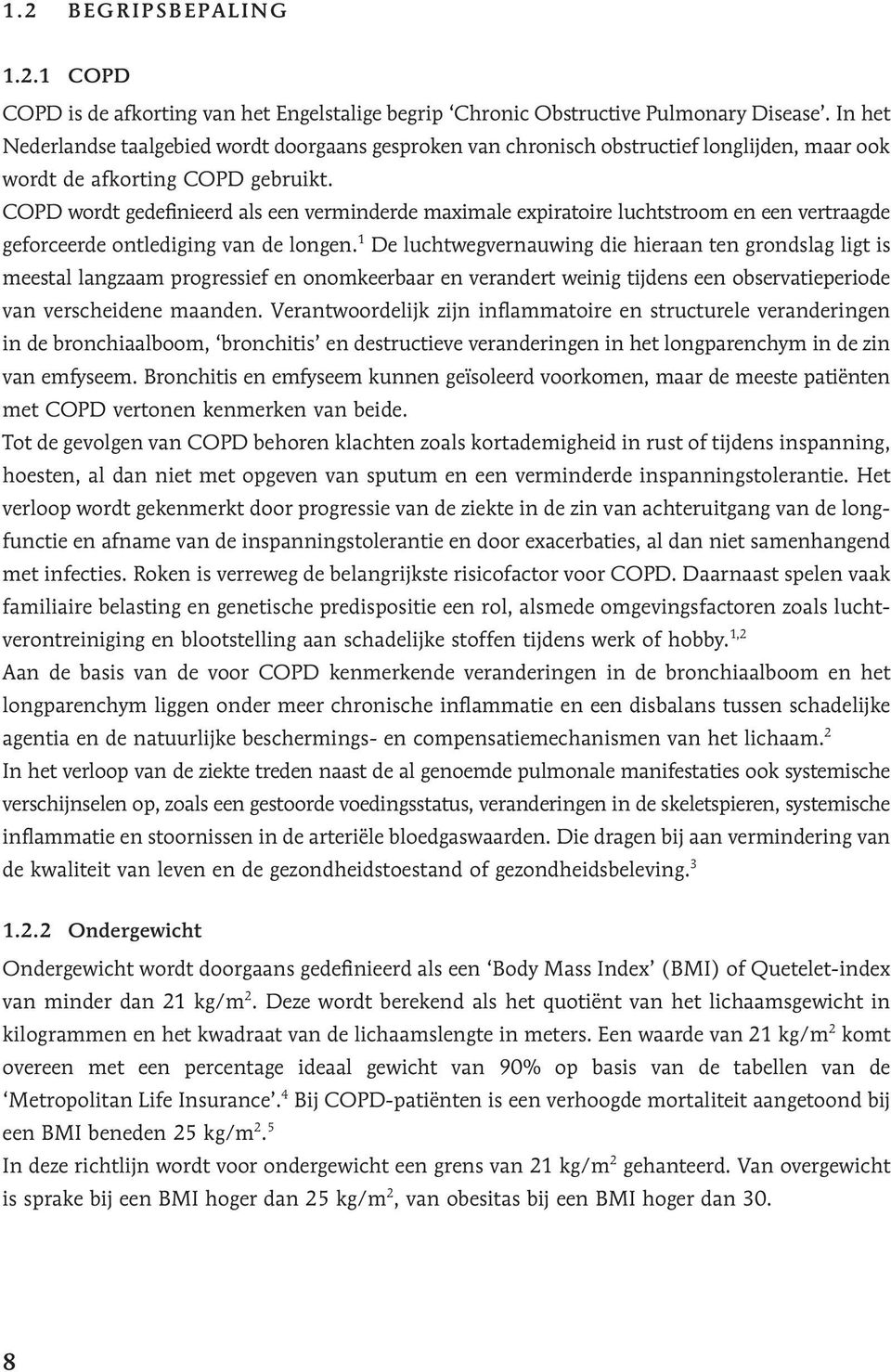 COPD wordt gedefinieerd als een verminderde maximale expiratoire luchtstroom en een vertraagde geforceerde ontlediging van de longen.