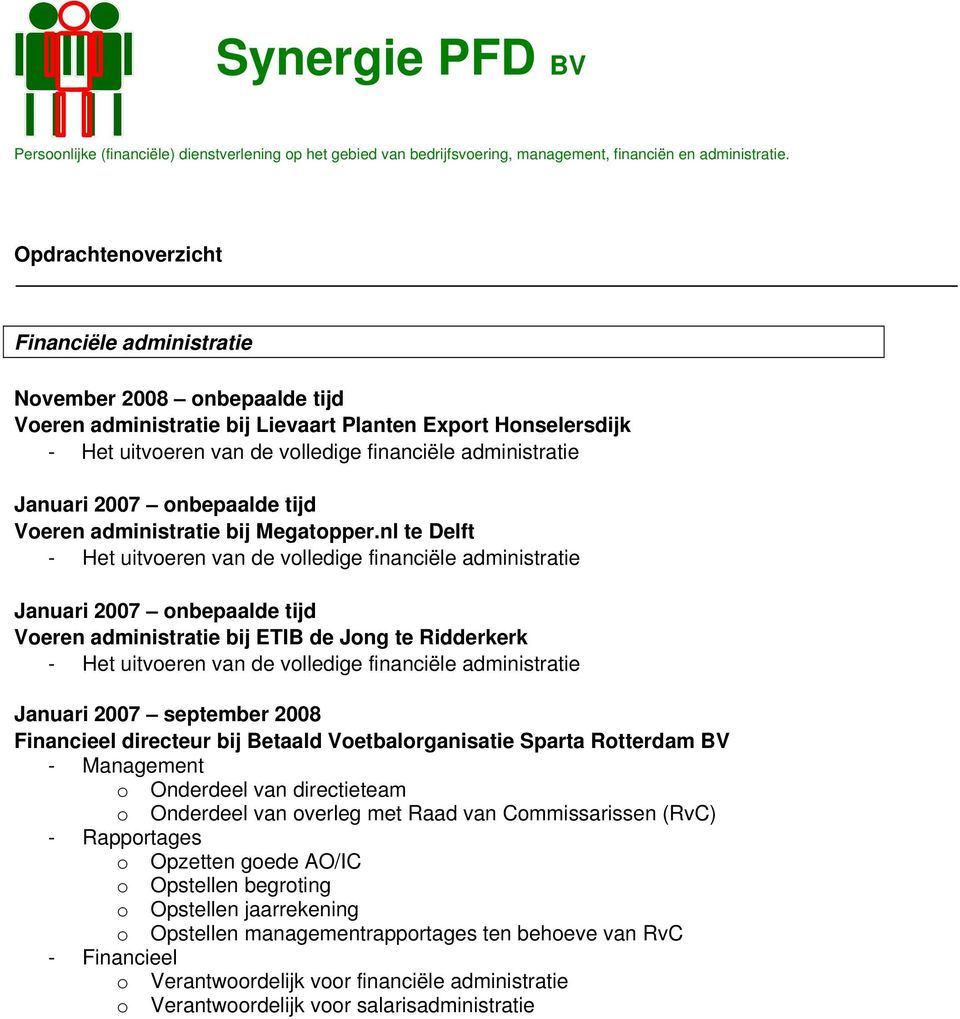 nl te Delft Januari 2007 onbepaalde tijd Voeren administratie bij ETIB de Jong te Ridderkerk Januari 2007 september 2008 Financieel directeur bij Betaald Voetbalorganisatie