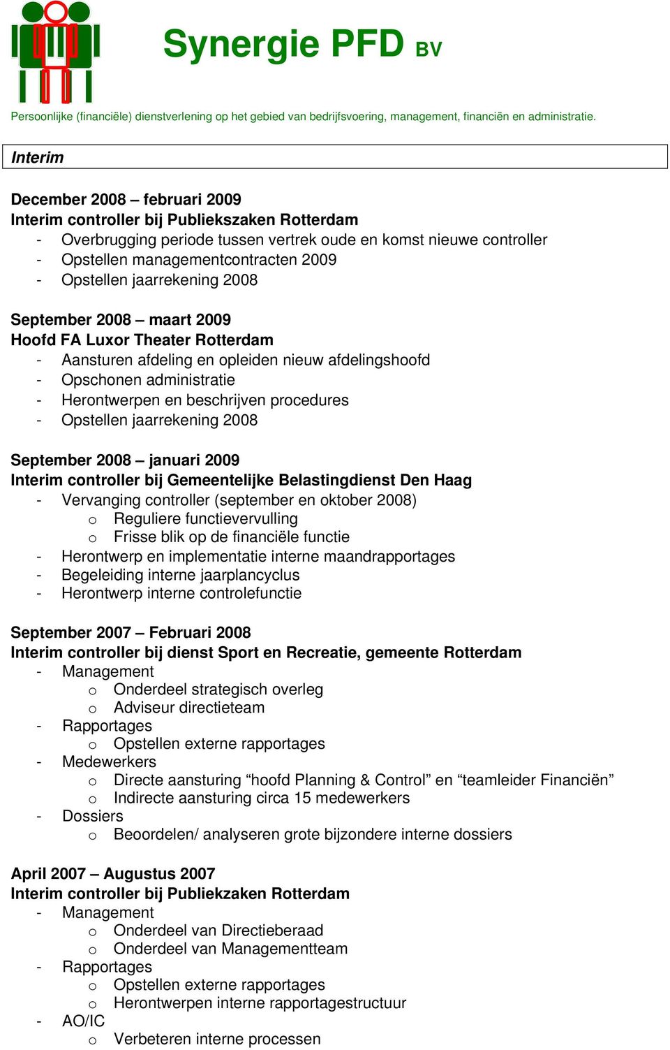 jaarrekening 2008 September 2008 januari 2009 Interim controller bij Gemeentelijke Belastingdienst Den Haag - Vervanging controller (september en oktober 2008) o Reguliere functievervulling o Frisse