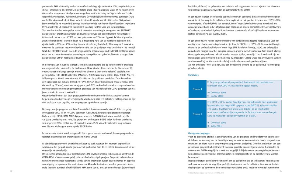 Ruime inclusiecriteria (1 variabele) identificeerden 923 patiënten (70% overleefde >6 maanden); striktere inclusiecriteria (3 variabelen) identificeerden 300 patients (65% overleefde >6 maanden);