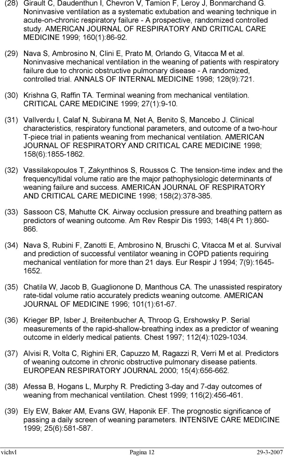 AMERICAN JOURNAL OF RESPIRATORY AND CRITICAL CARE MEDICINE 1999; 160(1):86-92. (29) Nava S, Ambrosino N, Clini E, Prato M, Orlando G, Vitacca M et al.